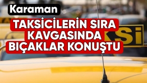 Karaman'da taksicilerin kavgasında kan aktı